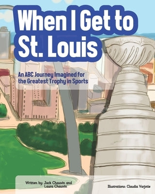 When I Get To St. Louis: An ABC Journey Imagined for the Greatest Trophy in Sports by Chauvin, Laura