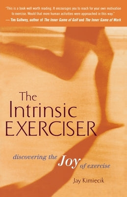 The Intrinsic Exerciser: Discovering the Joy of Exercise by Kimiecik, Jay C.
