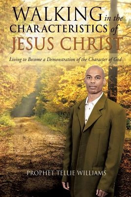 Walking in the Characteristics of Jesus Christ by Williams, Prophet Tellie