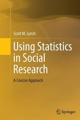 Using Statistics in Social Research: A Concise Approach by Lynch, Scott M.