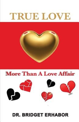 True Love: More than a Love Affair by Erhabor, Dr Bridget