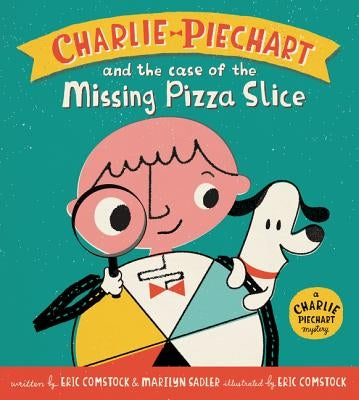 Charlie Piechart and the Case of the Missing Pizza Slice by Sadler, Marilyn