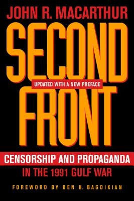 Second Front: Censorship and Propaganda in the 1991 Gulf War by MacArthur, John R.