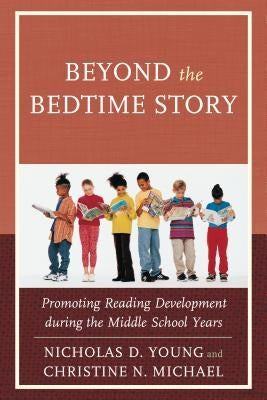 Beyond the Bedtime Story: Promoting Reading Development During the Middle School Years by Young, Nicholas D.