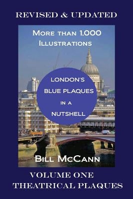 London's Blue Plaques in a Nutshell: Blue Plaque Story & Theatrical Plaques by McCann, Bill