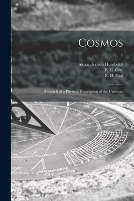 Cosmos: a Sketch of a Physical Description of the Universe; 1 by Humboldt, Alexander Von 1769-1859