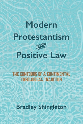 Modern Protestantism and Positive Law by Shingleton, Bradley