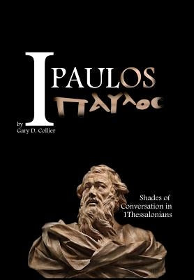 I Paulos: Shades of Conversation in 1Thessalonians by Collier, Gary D.