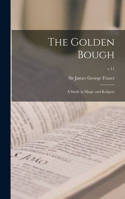 The Golden Bough: a Study in Magic and Religion; v.11 by Frazer, James George