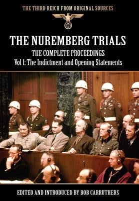 The Nuremberg Trials - The Complete Proceedings Vol 1: The Indictment and Opening Statements by Carruthers, Bob