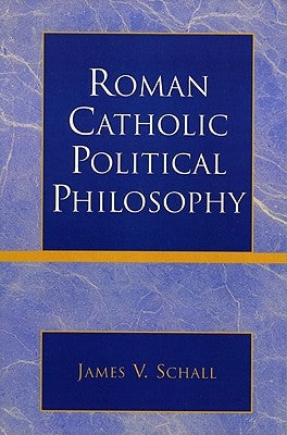 Roman Catholic Political Philosophy by Schall, James V.