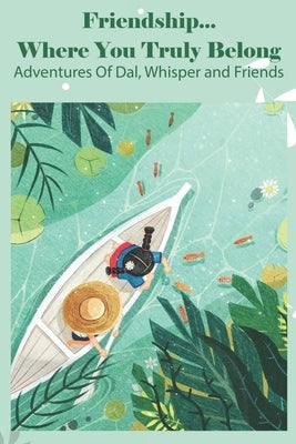 Friendship... Where You Truly Belong Adventures Of Dal, Whisper And Friends: Choose Your Own Adventure Books For Kids Age 5-8 by Voeltner, Milford