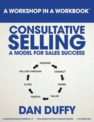Consultative Selling: A Model for Sales Success: An Introductory Sales Development Program by Duffy, Dan