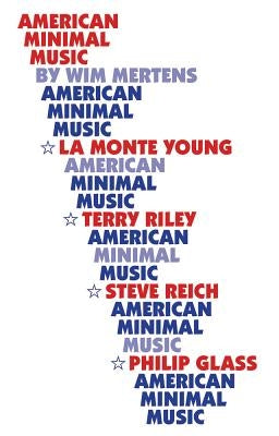 American Minimal Music: La Monte Young, Terry Riley, Steve Reich, Philip Glass by Mertens, Wim