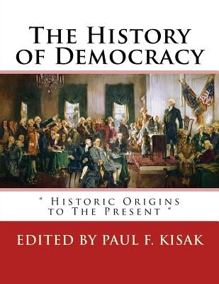 The History of Democracy: " Historic Origins to The Present " by Kisak, Paul F.