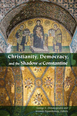 Christianity, Democracy, and the Shadow of Constantine by Demacopoulos, George E.