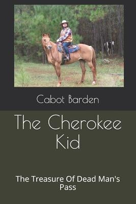 The Cherokee Kid: The Treasure of Dead Man's Pass by Barden, Cabot