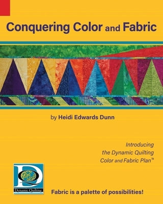 Conquering Color and Fabric: Introducing the Dynamic Quilting Color and Fabric Plan(TM) by Dunn, Heidi Edwards