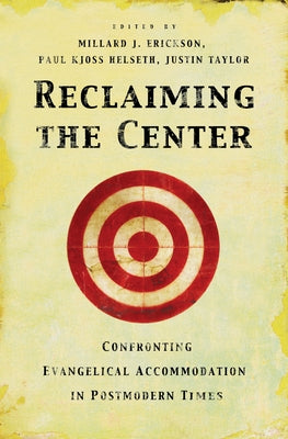 Reclaiming the Center: Confronting Evangelical Accommodation in Postmodern Times by Erickson, Millard J.