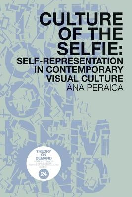 Culture of the Selfie: Self-Representation in Contemporary Visual Culture by Peraica, Ana
