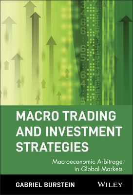 Macro Trading and Investment Strategies: Macroeconomic Arbitrage in Global Markets by Burstein, Gabriel