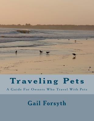 Traveling Pets: A Guide For Owners Who Travel With Pets by Forsyth, Gail