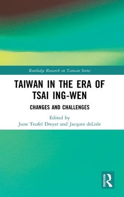 Taiwan in the Era of Tsai Ing-Wen: Changes and Challenges by Dreyer, June Teufel