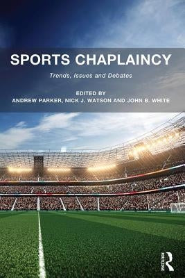 Sports Chaplaincy: Trends, Issues and Debates by Parker, Andrew