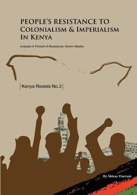 People's Resistance to Colonialism and Imperialism in Kenya by Durrani, Shiraz