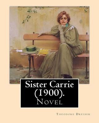 Sister Carrie (1900). By: Theodore Dreiser: Sister Carrie (1900) is a novel by Theodore Dreiser about a young country girl who moves to the big by Dreiser, Theodore