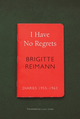I Have No Regrets: Diaries, 1955-1963 by Reimann, Brigitte
