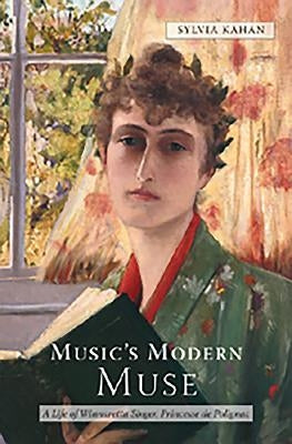 Music's Modern Muse: A Life of Winnaretta Singer, Princesse de Polignac by Kahan, Sylvia
