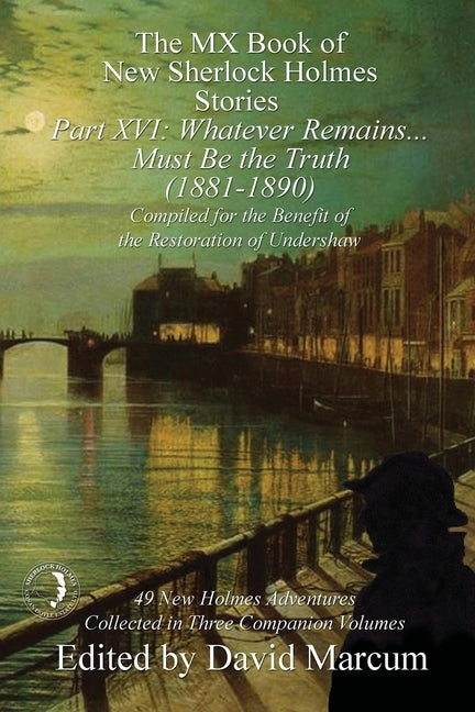 The MX Book of New Sherlock Holmes Stories Part XVI: Whatever Remains . . . Must Be the Truth (1881-1890) by Marcum, David