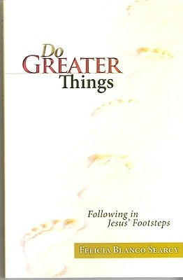Do Greater Things: Following in Jesus' Footsteps by Searcy, Felicia Blanco
