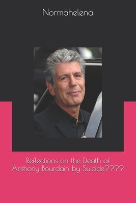 Reflections on the Death of Anthony Bourdain by Suicide by Lozano, Claudia
