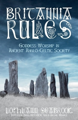 Britannia Rules: Goddess-Worship in Ancient Anglo-Celtic Society by Seabrook, Lochlainn