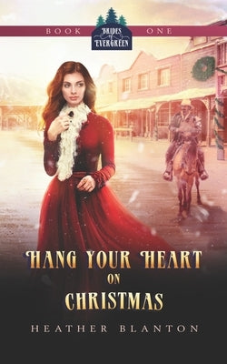 Hang Your Heart on Christmas: A Historical Western Christian Romance by Blanton, Heather