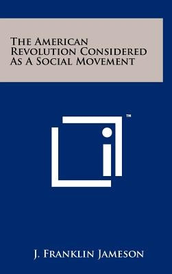 The American Revolution Considered as a Social Movement by Jameson, J. Franklin