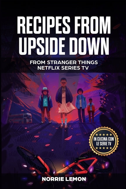 Recipes from Upside Down: From Stranger Things Netflix Series Tv by Lemon, Norrie