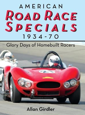 American Road Race Specials, 1934-70: Glory Days of Homebuilt Racers by Girdler, Allan