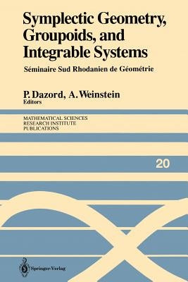Symplectic Geometry, Groupoids, and Integrable Systems: Séminaire Sud Rhodanien de Géométrie À Berkeley (1989) by Dazord, Pierre