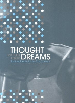 Thought Dreams: Radical Theory for the 21st Century by Albert, Michael