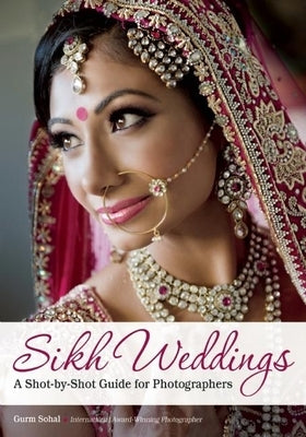 Sikh Weddings: A Shot-By-Shot Guide for Photographers by Sohal, Gurm