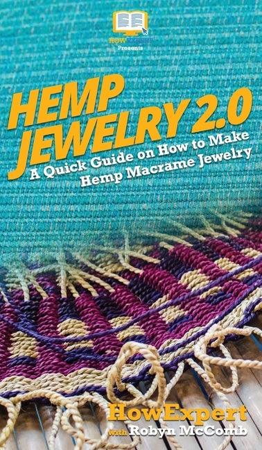 Hemp Jewelry 2.0: A Quick Guide on How to Make Hemp Macrame Jewelry by Howexpert