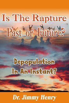 Is the Rapture Past or Future?: Depopulation in an Instant? by Henry, Jimmy