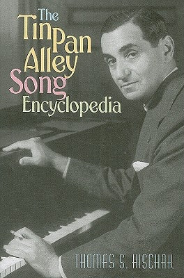The Tin Pan Alley Song Encyclopedia by Hischak, Thomas S.
