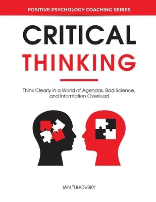 Critical Thinking: Think Clearly in a World of Agendas, Bad Science, and Information Overload by Nuttall, Sky Rodio