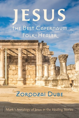 Jesus, the Best Capernaum Folk-Healer by Dube, Zorodzai