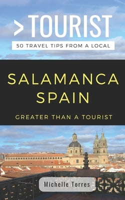 Greater Than a Tourist- Salamanca Spain: 50 Travel Tips from a Local by Torres, Michelle