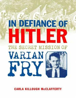 In Defiance of Hitler: The Secret Mission of Varian Fry by McClafferty, Carla Killough
